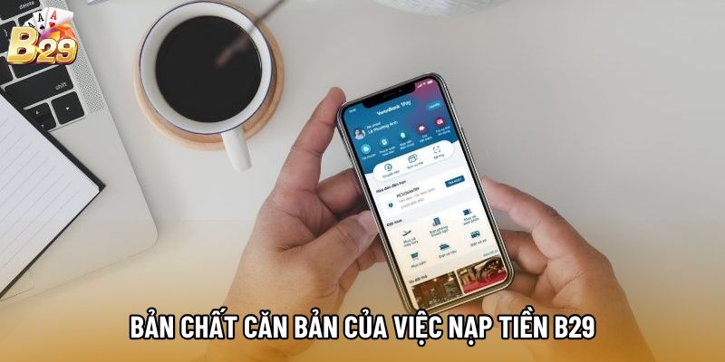Bản chất căn bản của việc nạp tiền b29