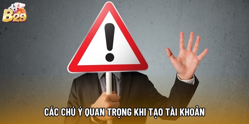 Các chú ý quan trọng khi tạo tài khoản