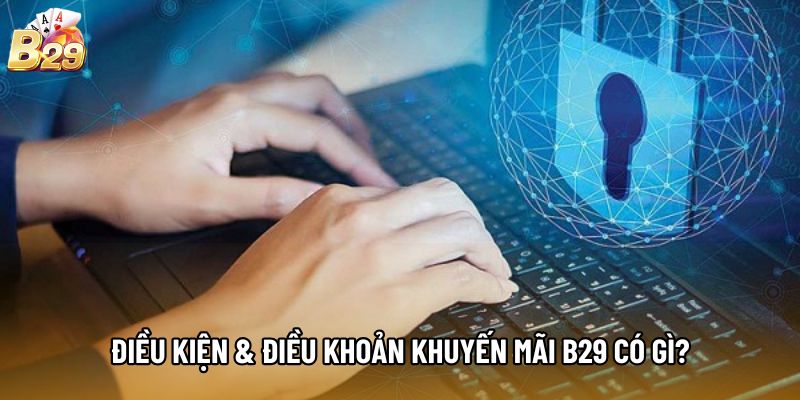Điều kiện & điều khoản khuyến mãi B29 có gì?