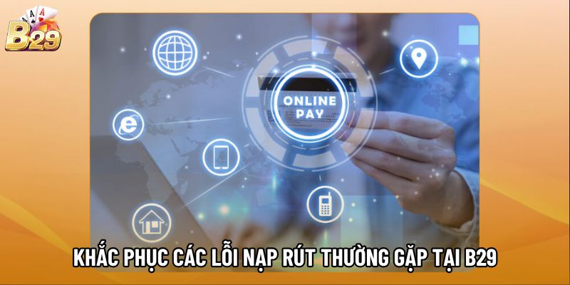 Khắc phục các lỗi nạp rút thường gặp tại b29 Khắc phục các lỗi nạp rút thường gặp tại b29