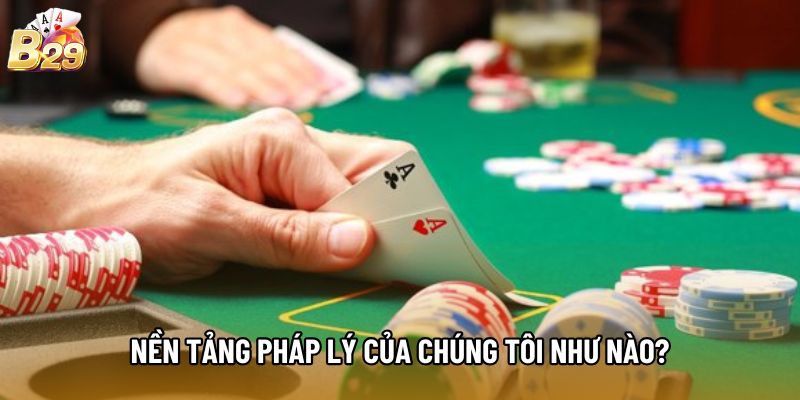 Nền tảng pháp lý của chúng tôi như nào?