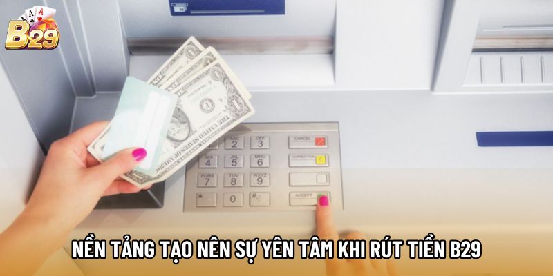 Nền tảng tạo nên sự yên tâm khi rút tiền b29 Nền tảng tạo nên sự yên tâm khi rút tiền b29