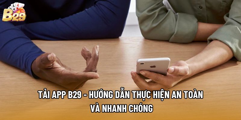 Tải App B29 - Hướng Dẫn Thực Hiện An Toàn Và Nhanh Chóng