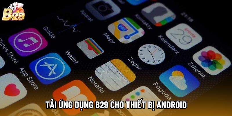 Tải ứng dụng b29 cho thiết bị Android