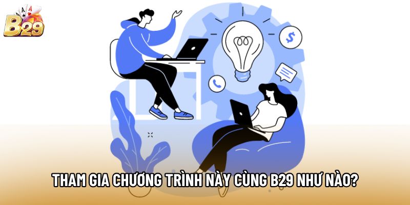 Tham gia chương trình này cùng B29 như nào? Tham gia chương trình này cùng B29 như nào?