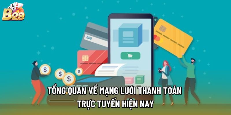 Tổng quan về mạng lưới thanh toán trực tuyến hiện nay Tổng quan về mạng lưới thanh toán trực tuyến hiện nay